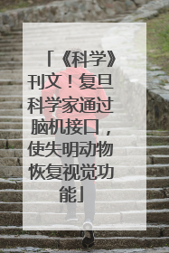 《科学》刊文！复旦科学家通过脑机接口，使失明动物恢复视觉功能