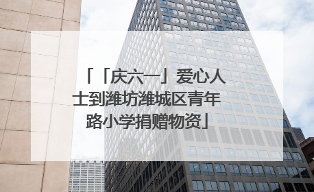 「庆六一」爱心人士到潍坊潍城区青年路小学捐赠物资