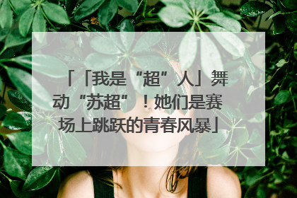 「我是“超”人」舞动“苏超”！她们是赛场上跳跃的青春风暴