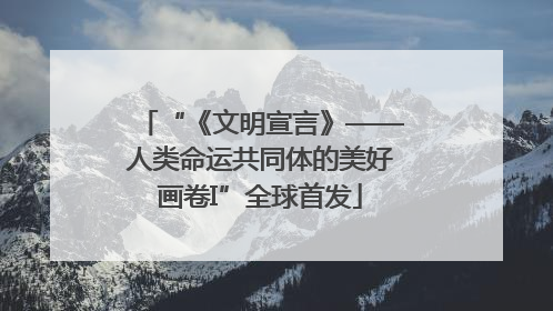 “《文明宣言》——人类命运共同体的美好画卷I”全球首发