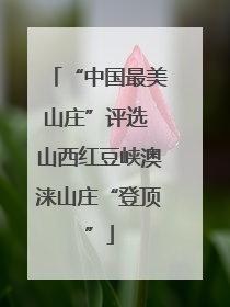 “中国最美山庄”评选 山西红豆峡澳涞山庄“登顶”