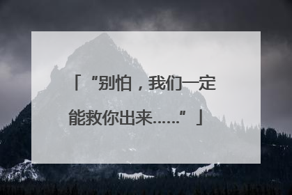 “别怕，我们一定能救你出来……”