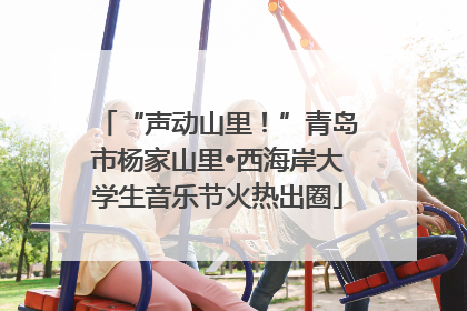 “声动山里！”青岛市杨家山里•西海岸大学生音乐节火热出圈
