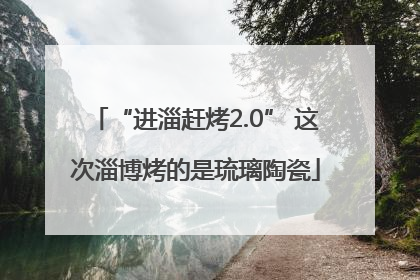 “进淄赶烤2.0” 这次淄博烤的是琉璃陶瓷