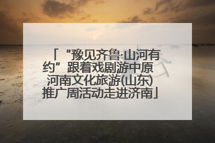 “豫见齐鲁·山河有约”跟着戏剧游中原 河南文化旅游(山东)推广周活动走进济南