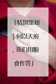 特别策划｜何以天府，我们用粮食作答