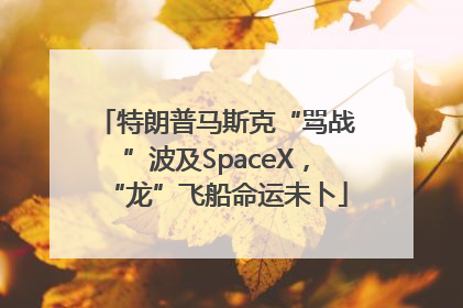 特朗普马斯克“骂战”波及SpaceX，“龙”飞船命运未卜