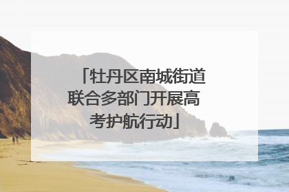 牡丹区南城街道联合多部门开展高考护航行动