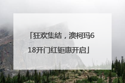 狂欢集结，澳柯玛618开门红钜惠开启