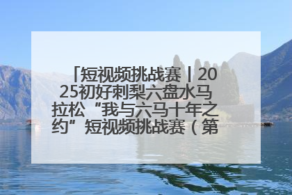 短视频挑战赛丨2025初好刺梨六盘水马拉松“我与六马十年之约”短视频挑战赛（第一阶段）即将开启