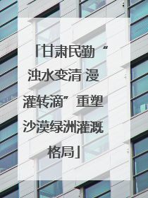 甘肃民勤“浊水变清 漫灌转滴”重塑沙漠绿洲灌溉格局