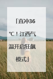直冲36℃！江西气温开启狂飙模式