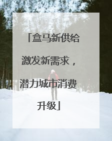 盒马新供给激发新需求，潜力城市消费升级