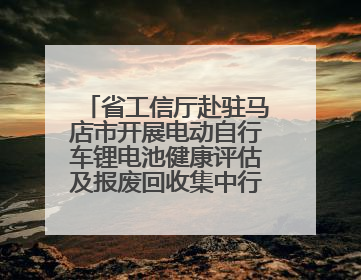 省工信厅赴驻马店市开展电动自行车锂电池健康评估及报废回收集中行动示范点建设调研指导