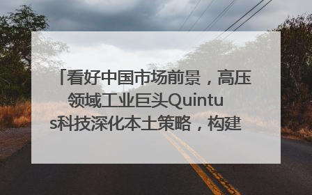 看好中国市场前景，高压领域工业巨头Quintus科技深化本土策略，构建全方位服务亚太区总部