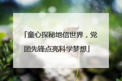 童心探秘地信世界，党团先锋点亮科学梦想
