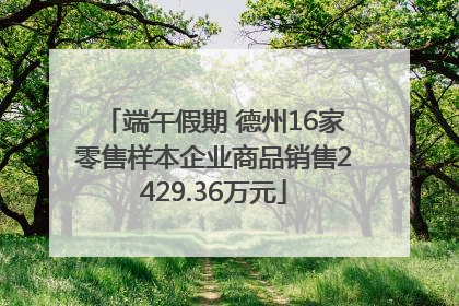 端午假期 德州16家零售样本企业商品销售2429.36万元