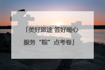 美好旅途 答好暖心服务“粽”点考卷