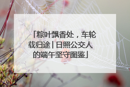粽叶飘香处，车轮载归途│日照公交人的端午坚守图鉴