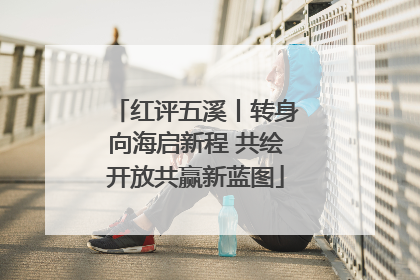 红评五溪丨转身向海启新程 共绘开放共赢新蓝图