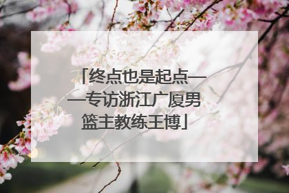 终点也是起点——专访浙江广厦男篮主教练王博