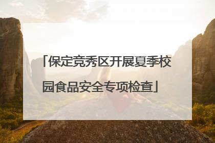 保定竞秀区开展夏季校园食品安全专项检查