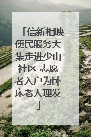 信新相映便民服务大集走进少山社区 志愿者入户为卧床老人理发