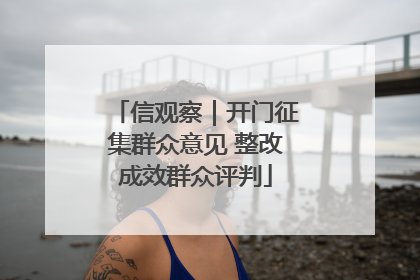 信观察｜开门征集群众意见 整改成效群众评判