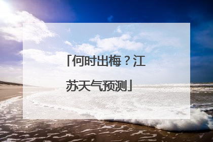 何时出梅？江苏天气预测