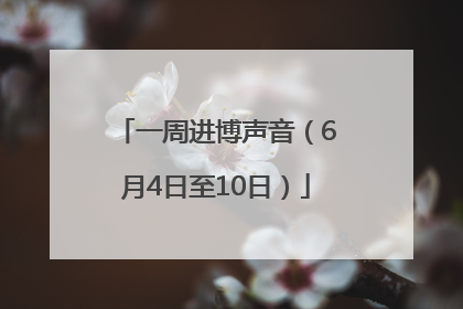 一周进博声音（6月4日至10日）