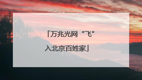 万兆光网“飞”入北京百姓家