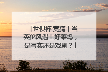 世俱杯·竞猜｜当英伦风遇上好莱坞，是写实还是戏剧？