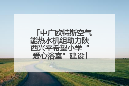 中广欧特斯空气能热水机组助力陕西兴平希望小学“爱心浴室”建设