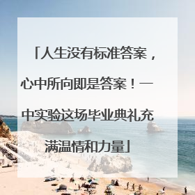 人生没有标准答案，心中所向即是答案！一中实验这场毕业典礼充满温情和力量
