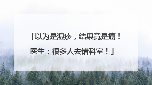 以为是湿疹，结果竟是癌！医生：很多人去错科室！