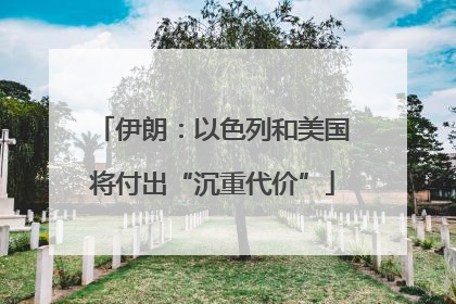 伊朗：以色列和美国将付出“沉重代价”