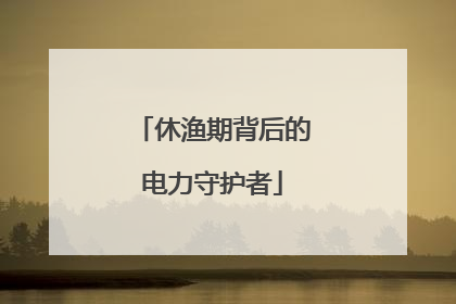 休渔期背后的电力守护者