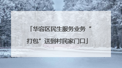 华容区民生服务业务“打包”送到村民家门口