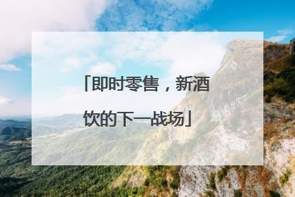 即时零售，新酒饮的下一战场