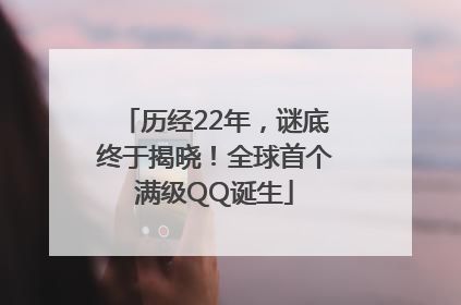 历经22年，谜底终于揭晓！全球首个满级QQ诞生