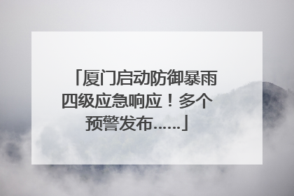 厦门启动防御暴雨四级应急响应！多个预警发布……
