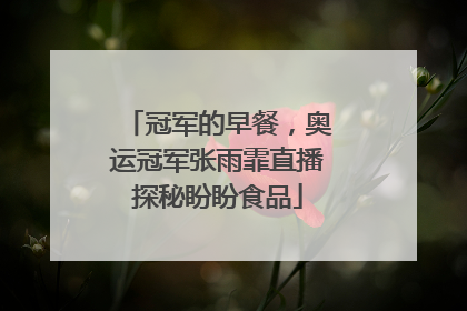 冠军的早餐，奥运冠军张雨霏直播探秘盼盼食品