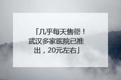几乎每天售罄！武汉多家医院已推出，20元左右
