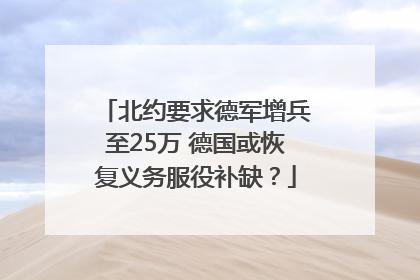 北约要求德军增兵至25万 德国或恢复义务服役补缺？