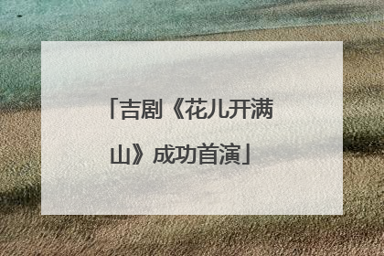 吉剧《花儿开满山》成功首演
