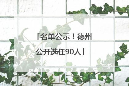 名单公示！德州公开选任90人