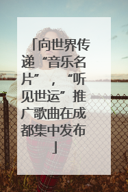 向世界传递“音乐名片”，“听见世运”推广歌曲在成都集中发布