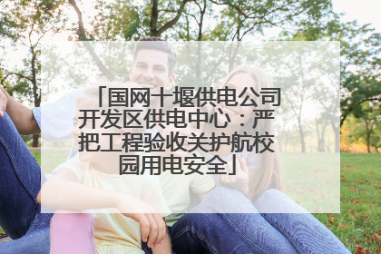 国网十堰供电公司开发区供电中心：严把工程验收关护航校园用电安全