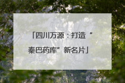 四川万源：打造“秦巴药库”新名片