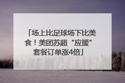 场上比足球场下比美食！美团苏超“应援”套餐订单涨4倍